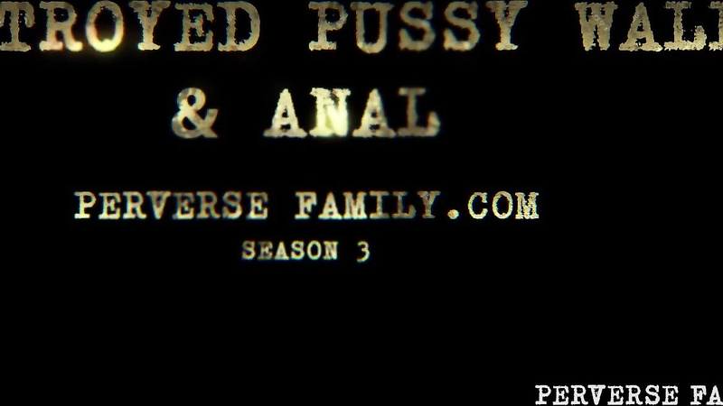 PERVERSE FAMILY - Destroyed pussy wall and anal